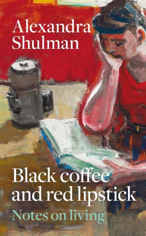 Black Coffee and Red Lipstick by Alexandra Shulman 